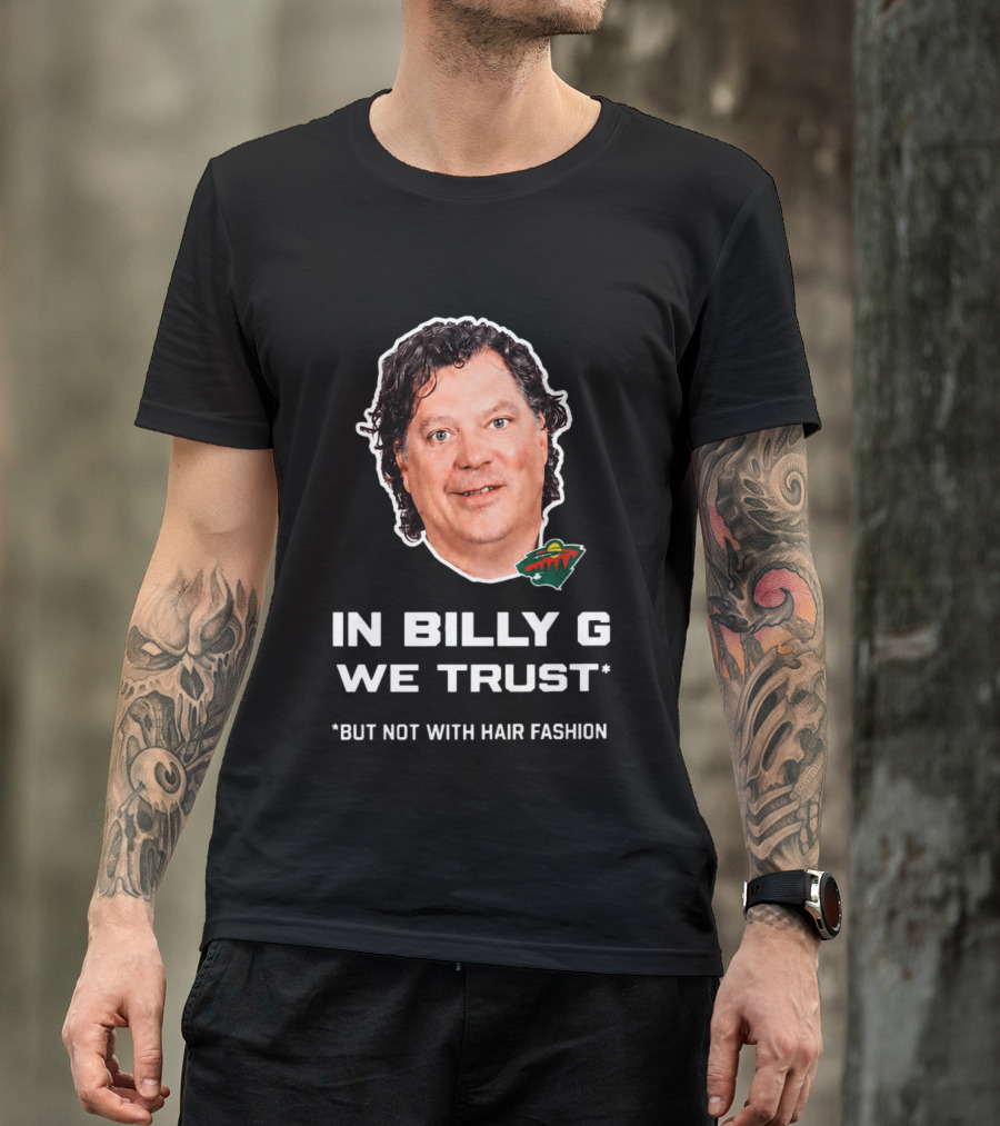 In Billy G We Trust Minnesota Wild Hair Fashion Disclaimer T-Shirt
