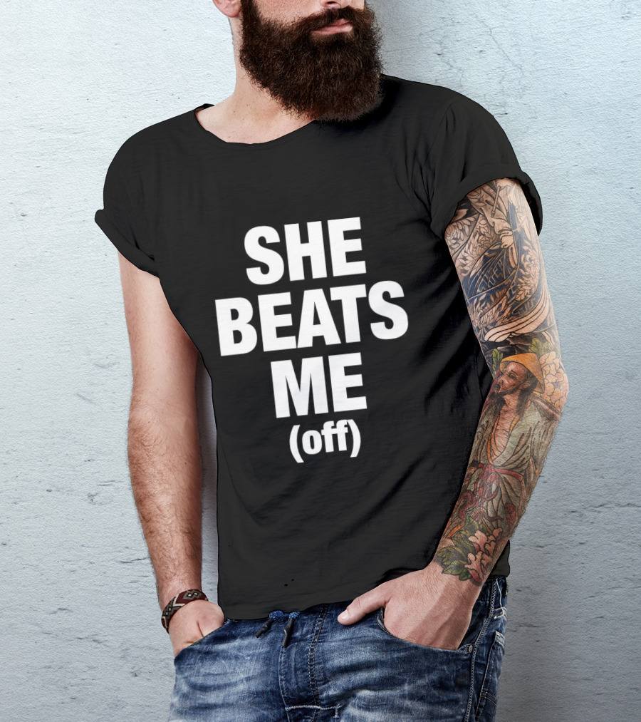 She Beats Me Off T-Shirt
