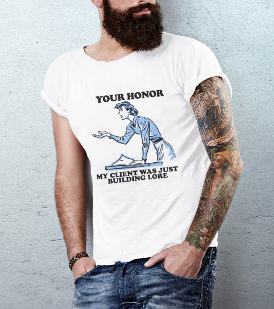 Your Honor My Client Was Just Building Lore Courtroom Defense T-Shirt