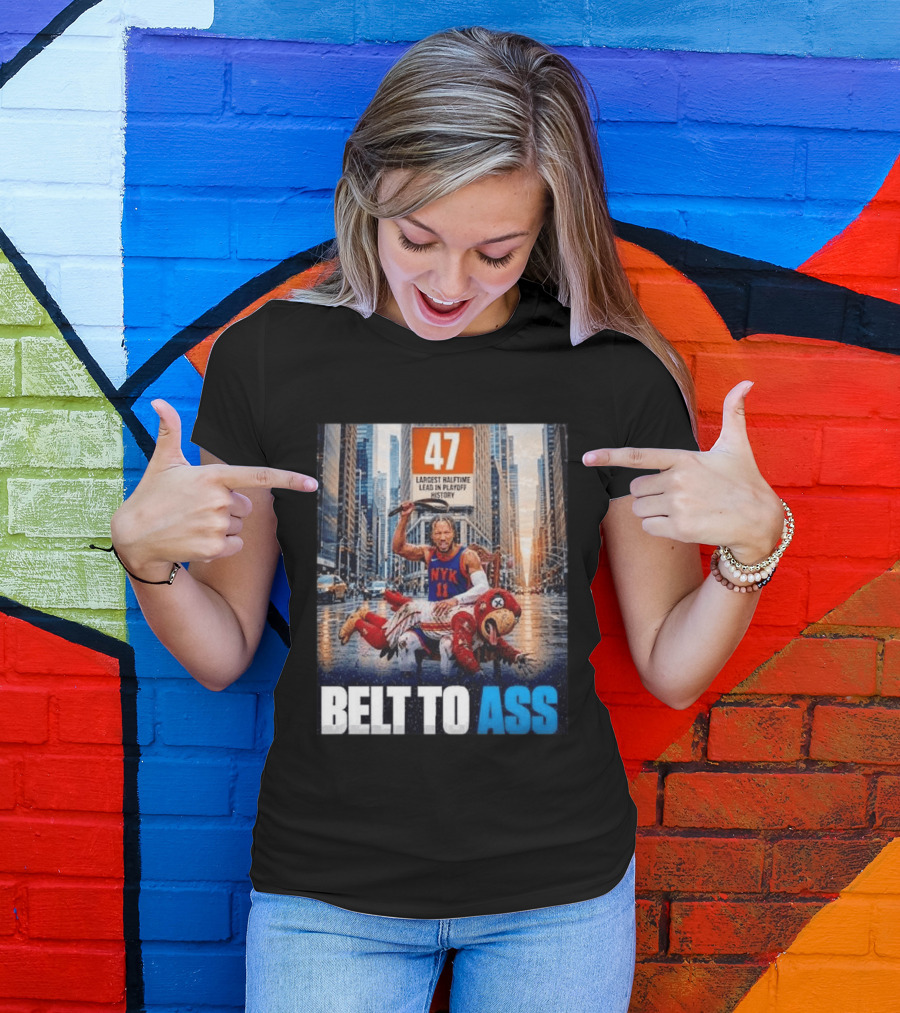 47 Largest Halftime Lead In Playoff History NYK 11 Belt To Ass 2026 T-Shirt