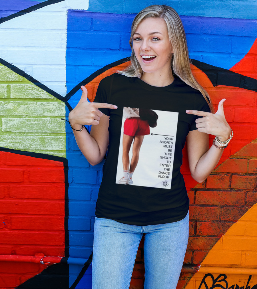 Your Shorts Must Be This Short To Enter The Dance Floor T-Shirt