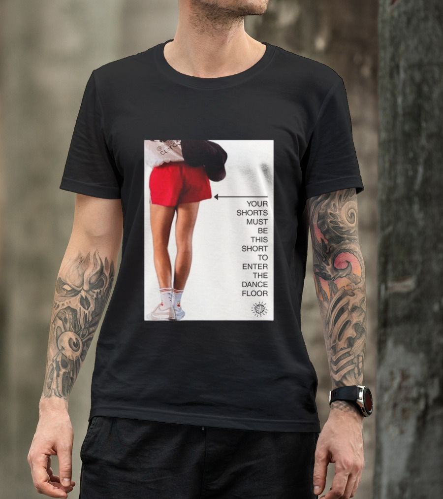 Your Shorts Must Be This Short To Enter The Dance Floor T-Shirt