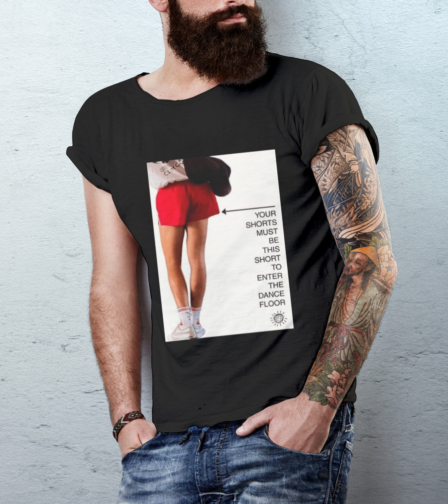 Your Shorts Must Be This Short To Enter The Dance Floor T-Shirt