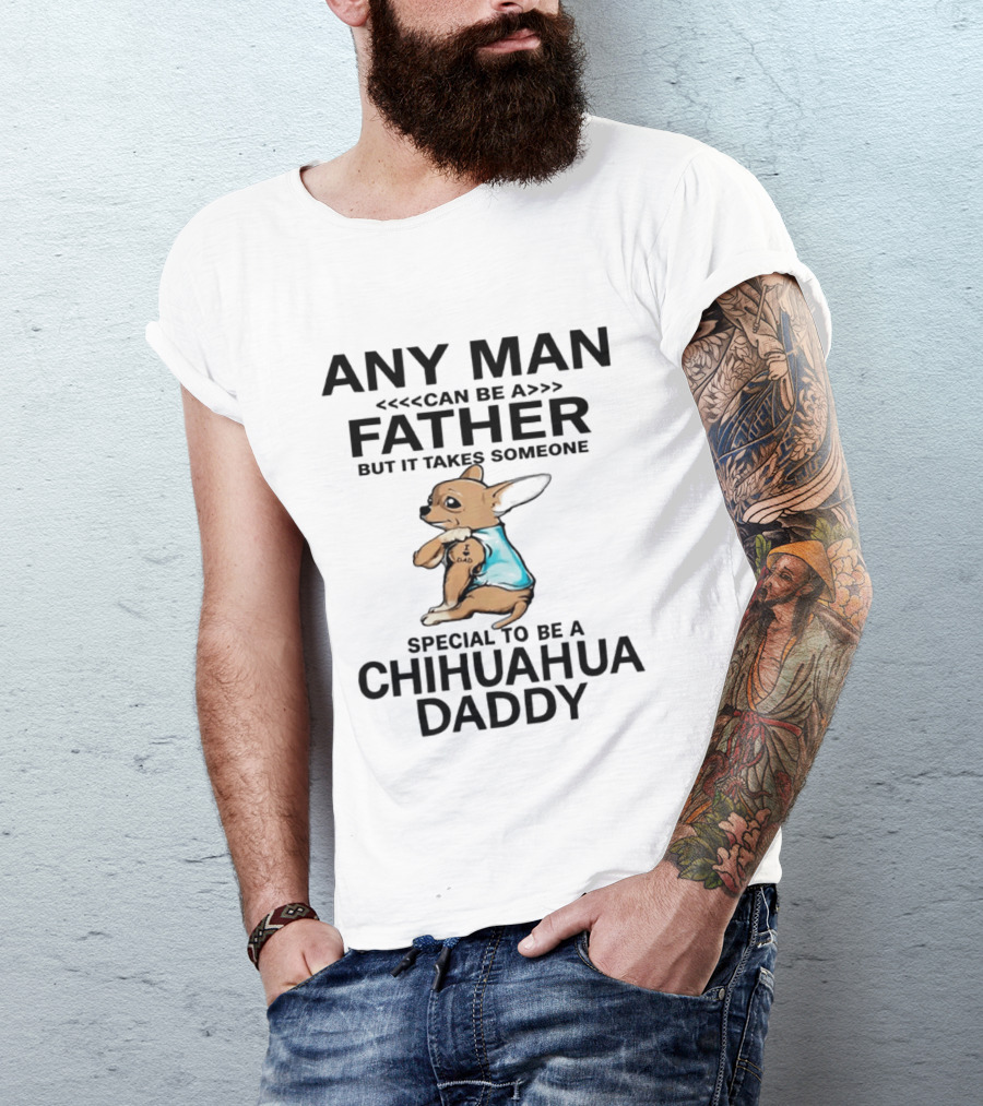 Any Man Can Be A Father Special To Be A Chihuahua Daddy T-Shirt