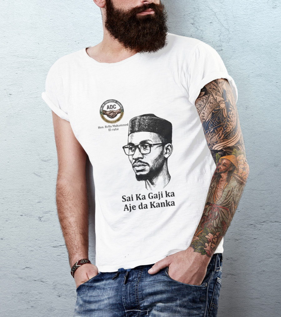 Hon Bello Muhammed El Rufai Sai Ka Gaji Ka Aje Da Kanka ADC T-Shirt