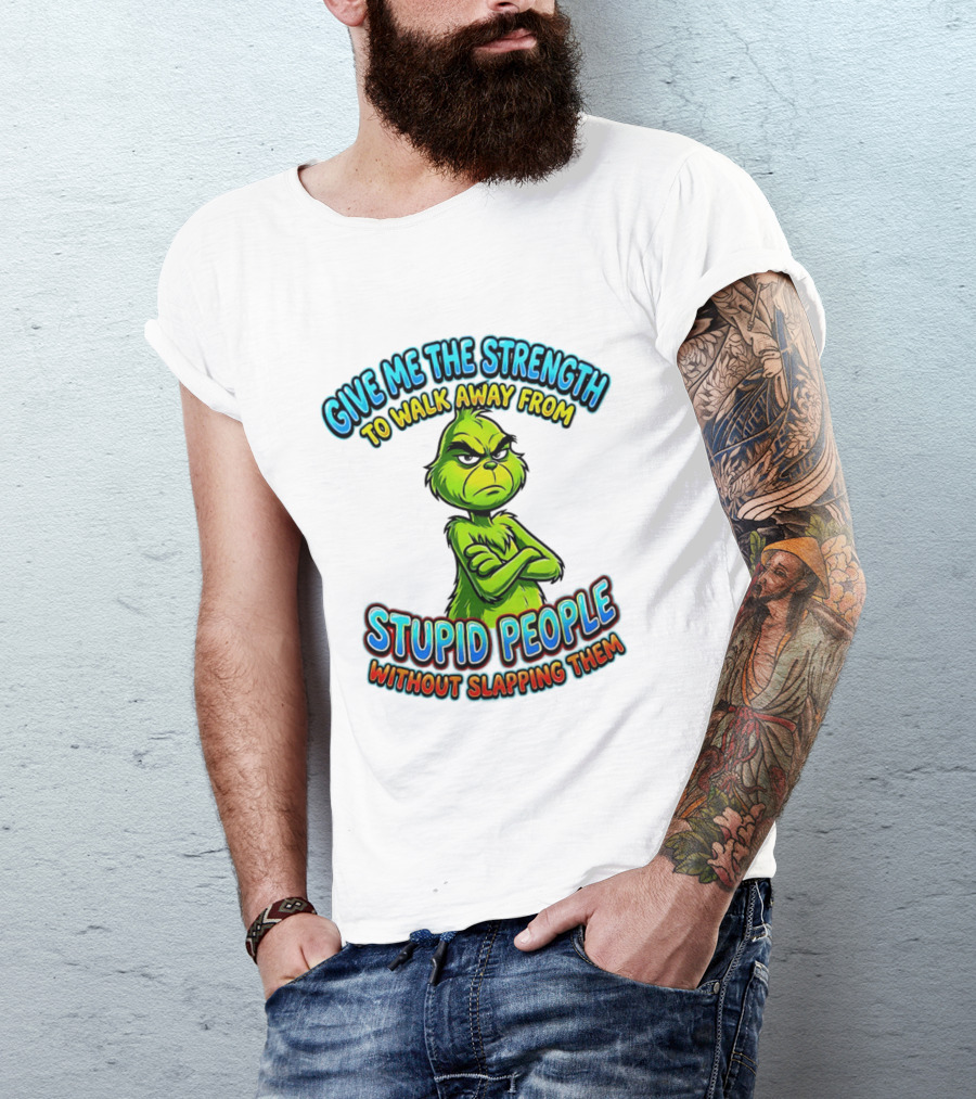 Grinch Give Me The Strength To Walk Away From Stupid People Without Slapping Them T-Shirt