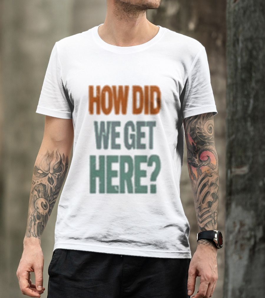 How Did We Get Here Louis Tomlinson T-Shirt