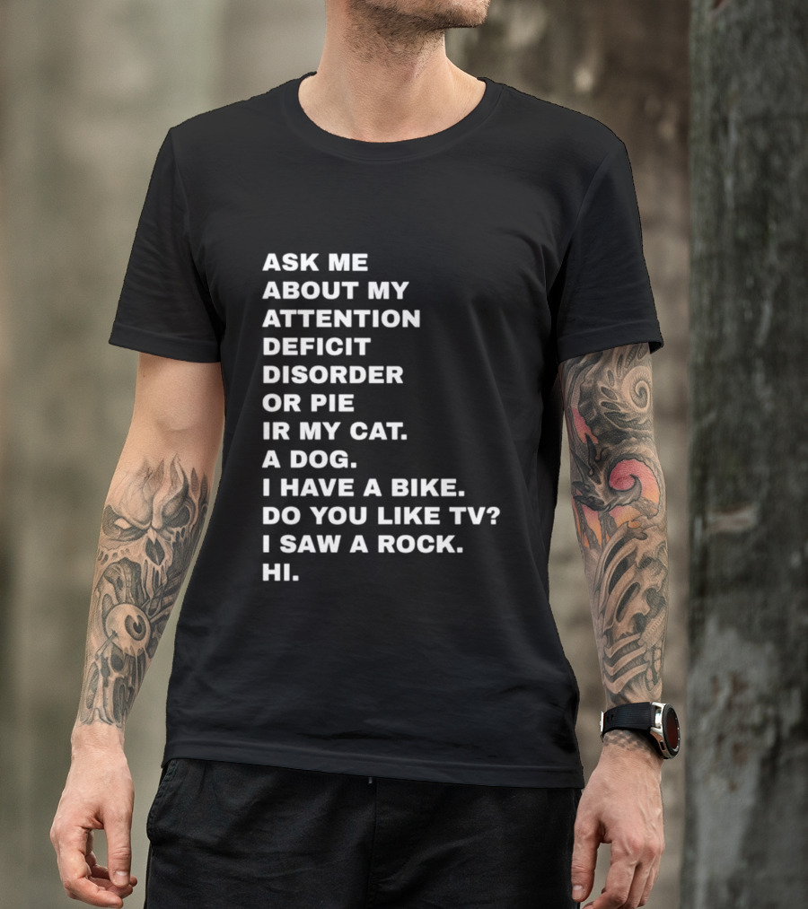 Ask Me About My Attention Deficit Disorder Or Pie Or Cat Dog Bike TV Rock Hi T-Shirt