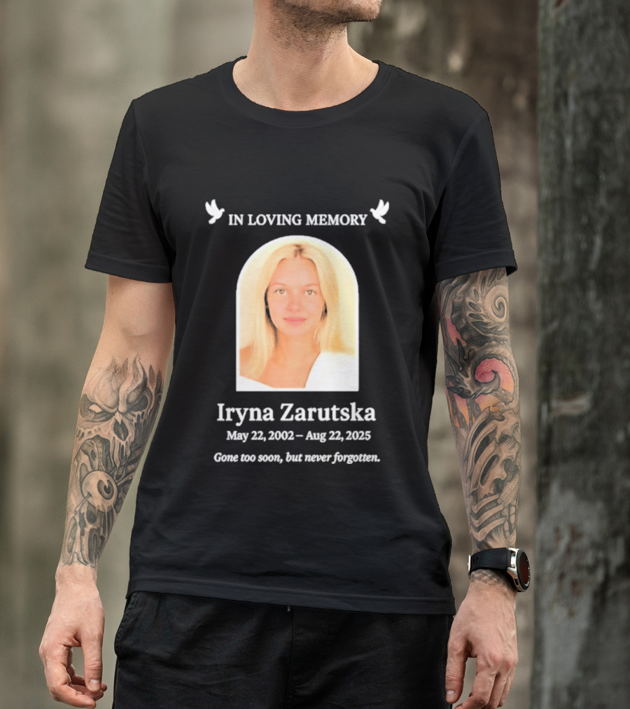 In Loving Memory Iryna Zarutska May 22 2002 Aug 22 2025 Gone Too Soon But Never Forgotten T-Shirt