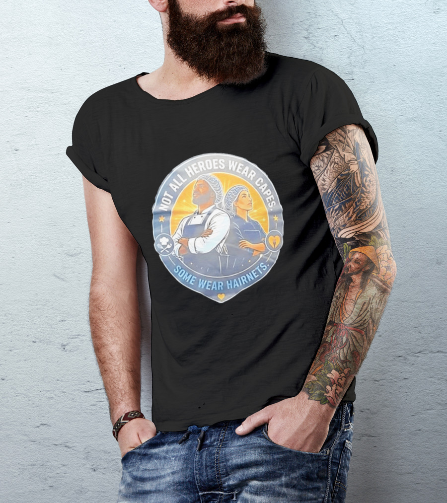Not All Heroes Wear Capes Some Wear Hairnets Inspiring Chef And Food Service T-Shirt
