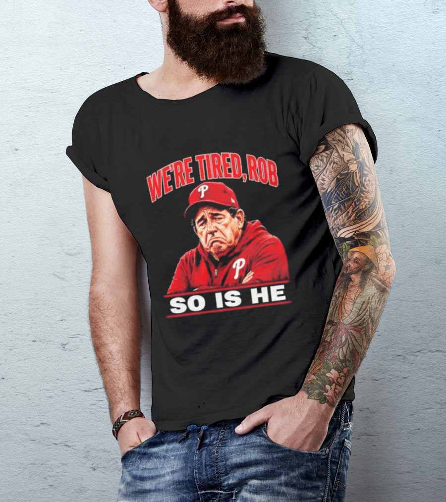 Phillies We're Tired Rob So Is He T-Shirt