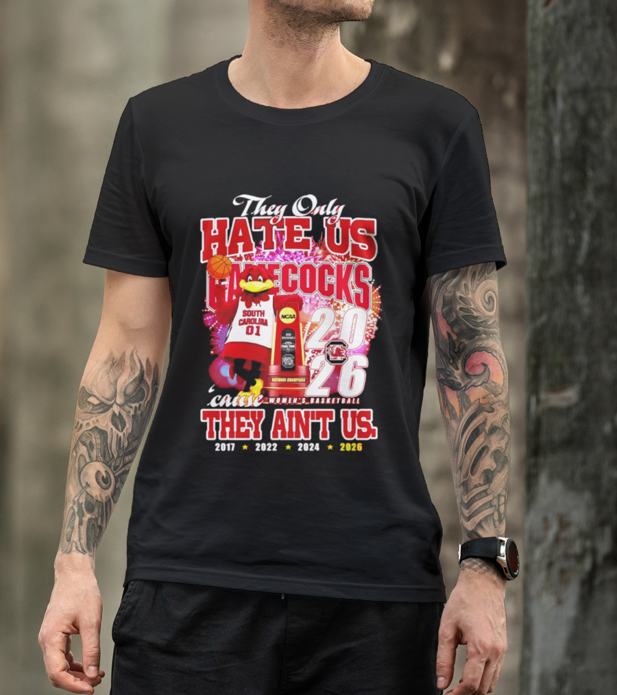 They Only Hate Us Gamecocks Cause They Ain't Us 2026 National Champions South Carolina Women's Basketball 4 Time T-Shirt