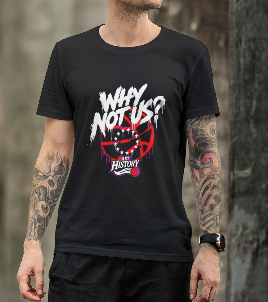 Why Not Us Philadelphia 76ers NBA History Dripping Basketball T-Shirt