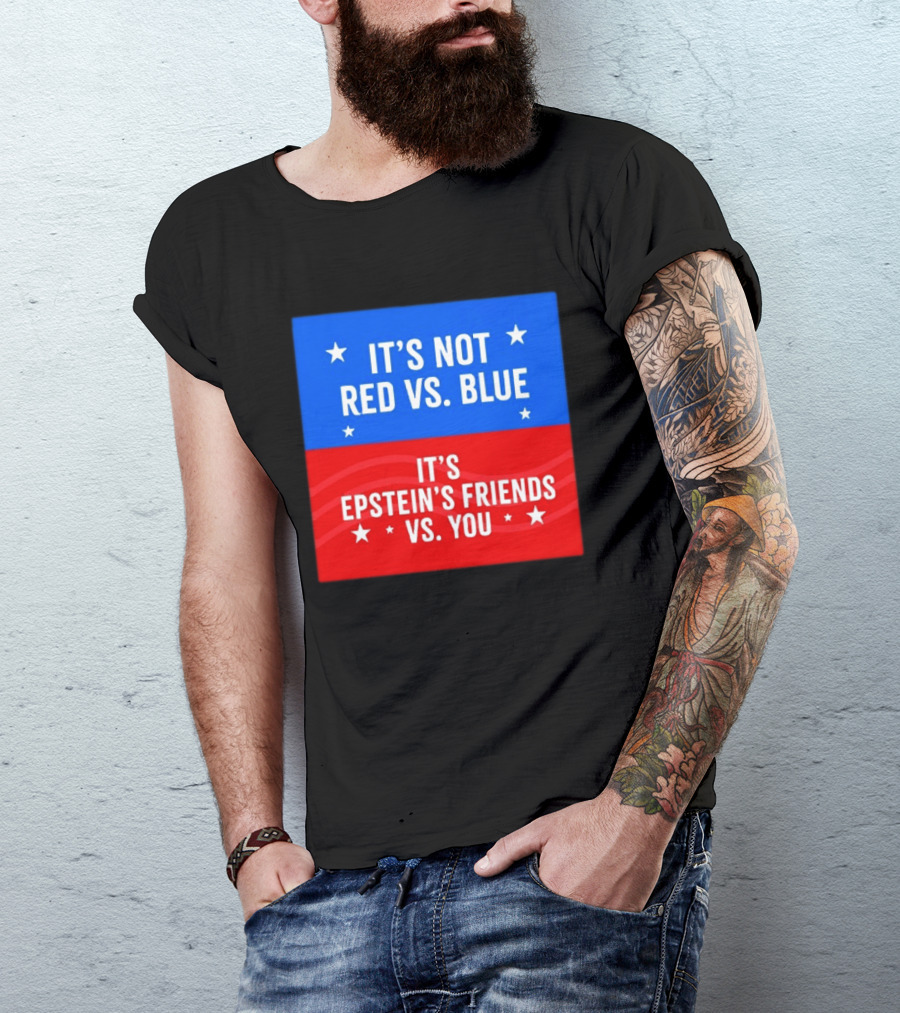 It's Not Red Vs Blue It's Epstein's Friends Vs You T-Shirt