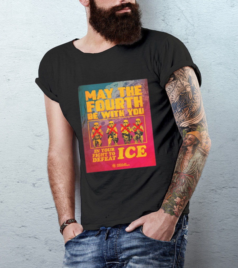 May The Fourth Be With You In Your Fight To Defeat ICE Popular Democracy T-Shirt
