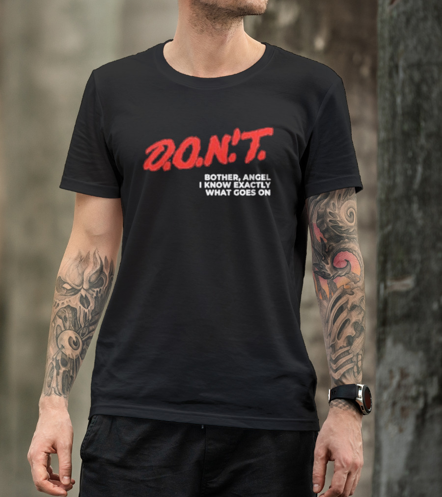 D.O.N.T. Bother Angel I Know Exactly What Goes On T-Shirt