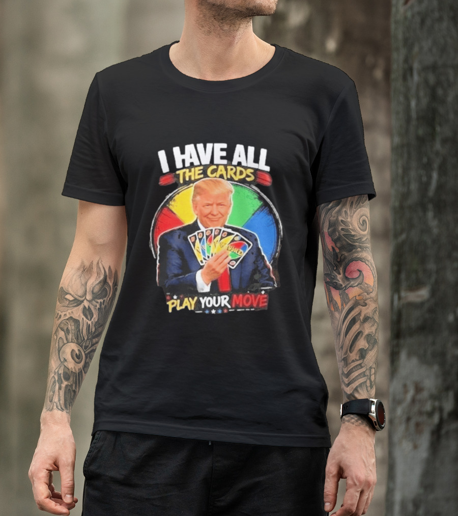 Donald Trump I Have All The Cards Play Your Move Colorful Game T-Shirt