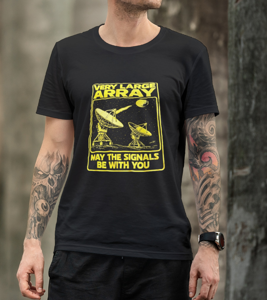 Very Large Array May The Signals Be With You Star Wars Signals T-Shirt