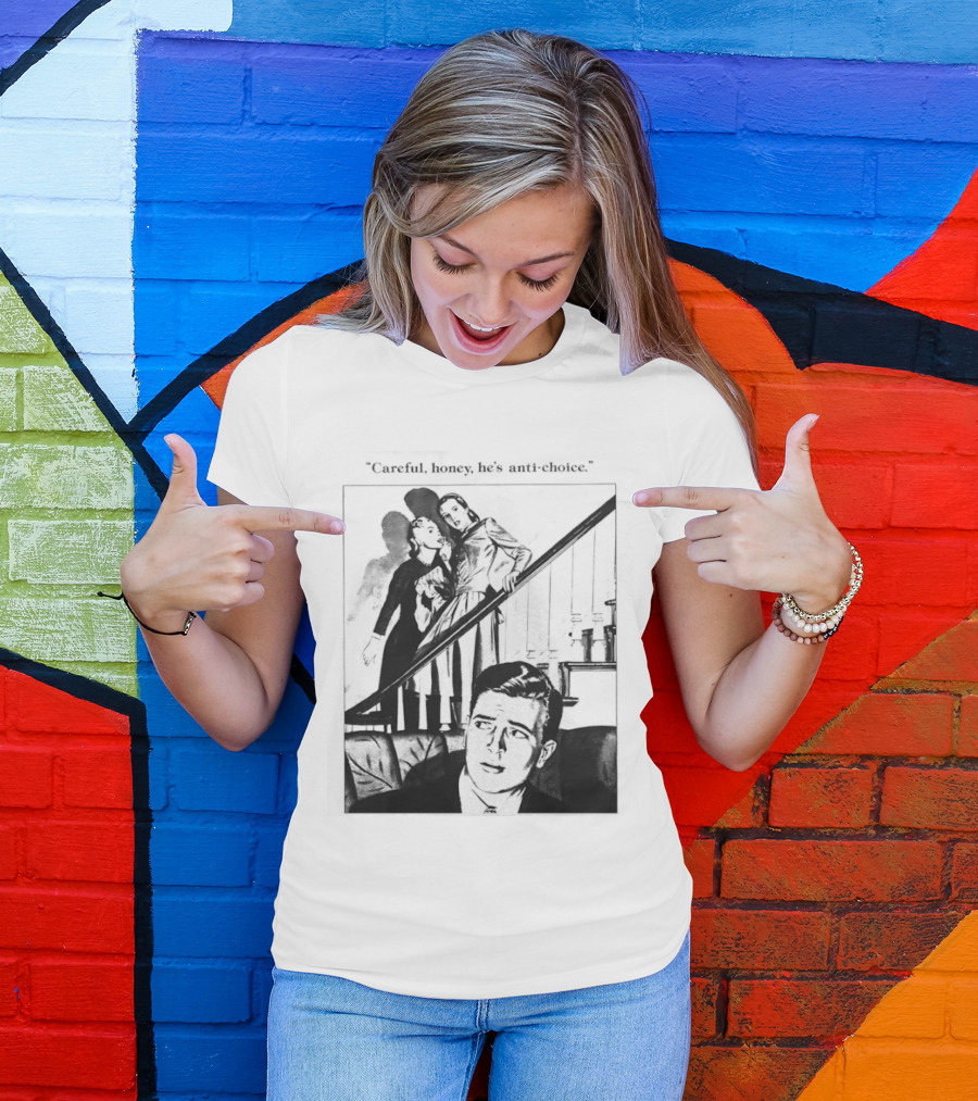 Careful Honey He's Anti Choice Stairs Scene T-Shirt