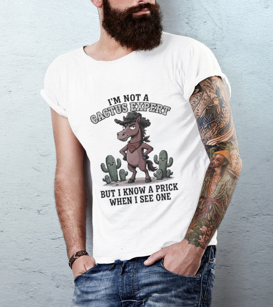 I'm Not A Cactus Expert But I Know A Prick When I See One Horse Cowboy T-Shirt