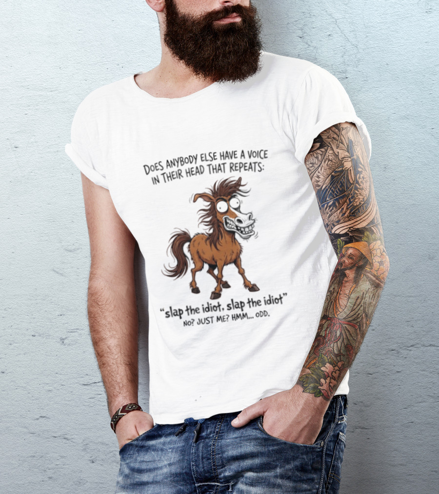 Does Anybody Else Have A Voice In Their Head That Repeats Slap The Idiot Not Just Me Oops Horse T-Shirt