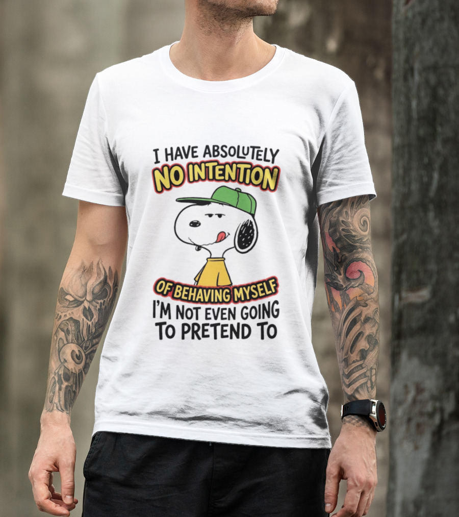I Have Absolutely No Intention Of Behaving Myself Snoopy Not Even Going To Pretend To T-Shirt