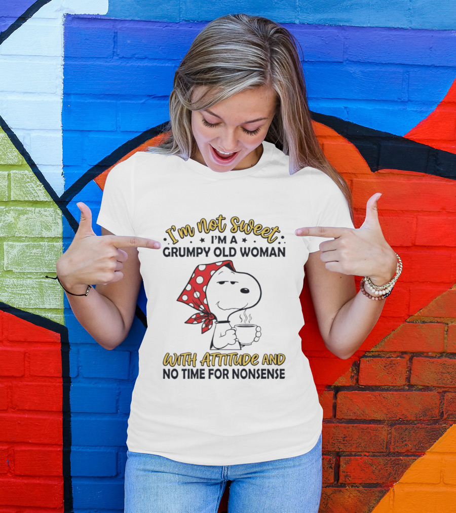 I'm Not Sweet I'm A Grumpy Old Woman With Attitude And No Time For Nonsense T-Shirt