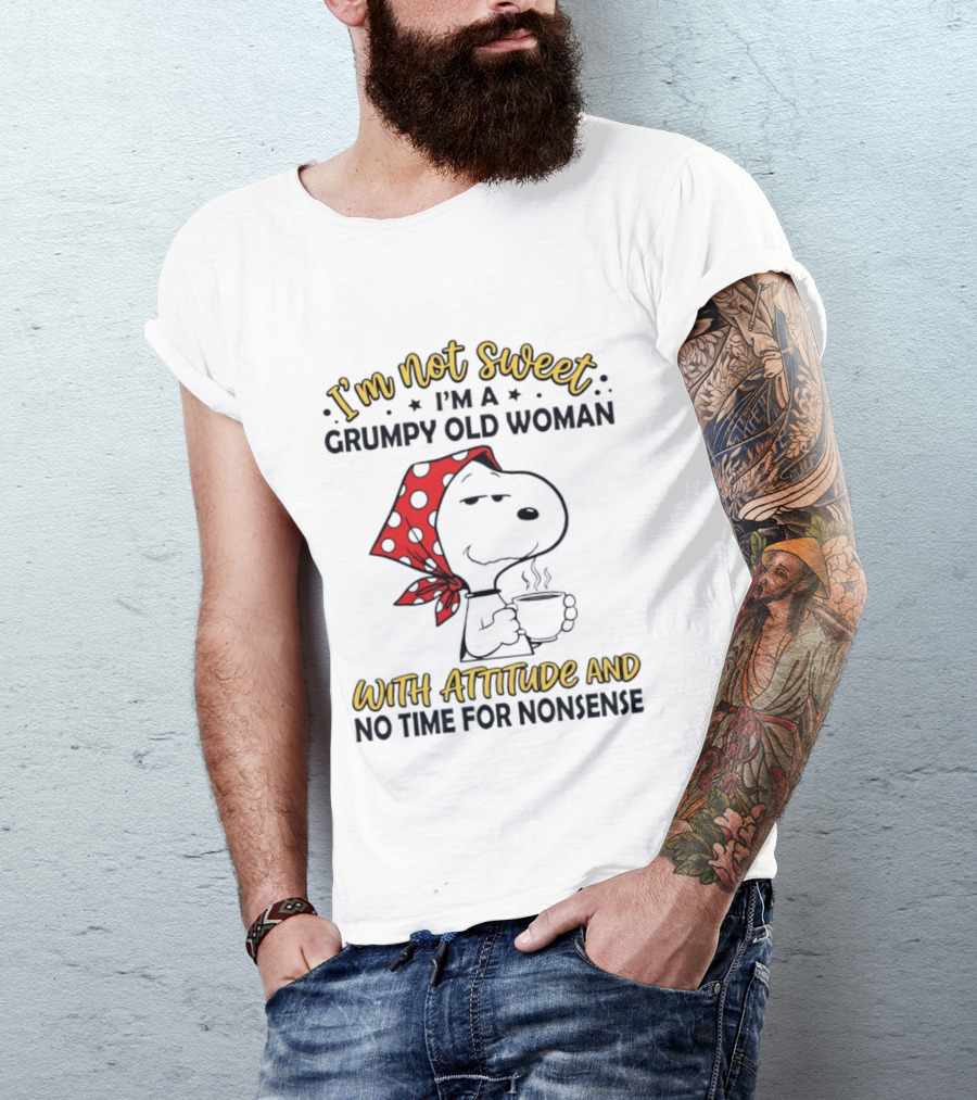 I'm Not Sweet I'm A Grumpy Old Woman With Attitude And No Time For Nonsense T-Shirt