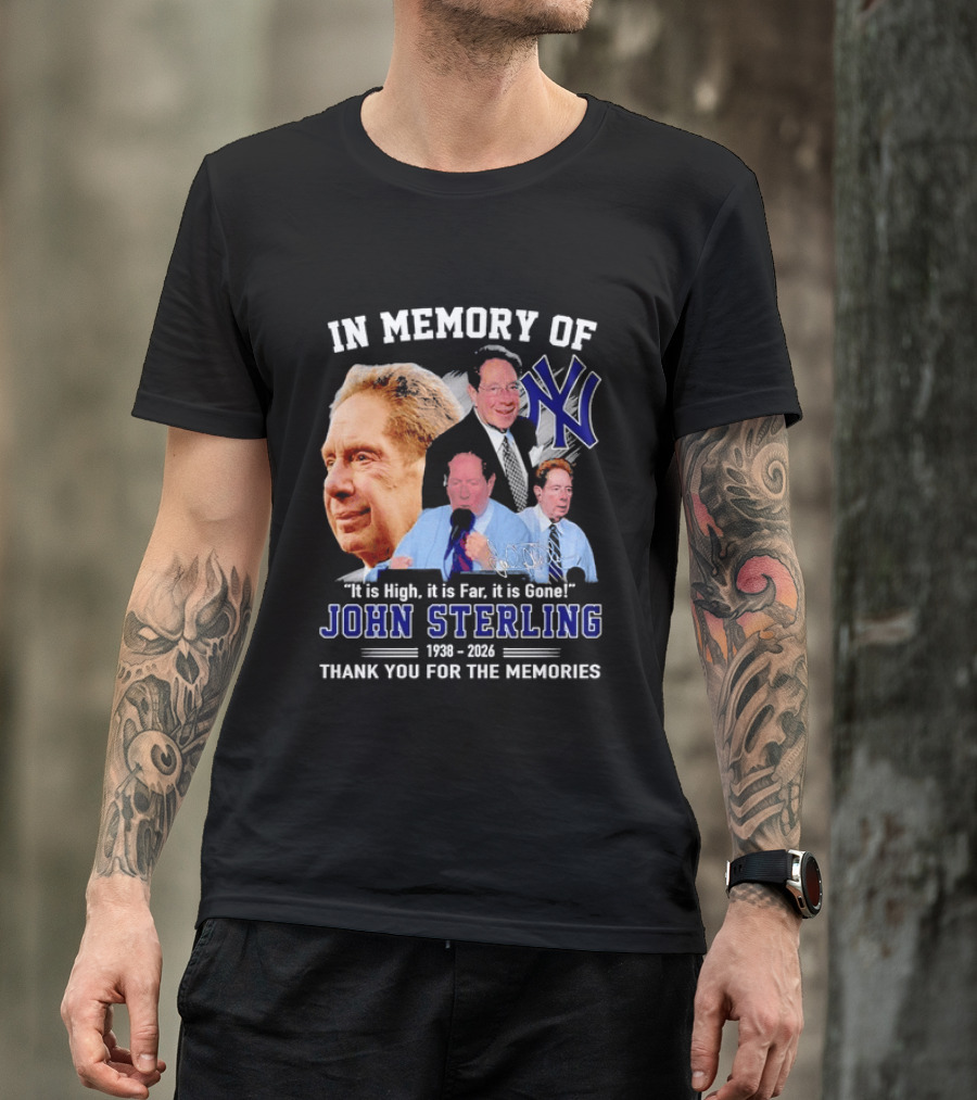 In Memory Of John Sterling Yankees 1938 2026 It Is High It Is Far It Is Gone Thank You For The Memories T-Shirt