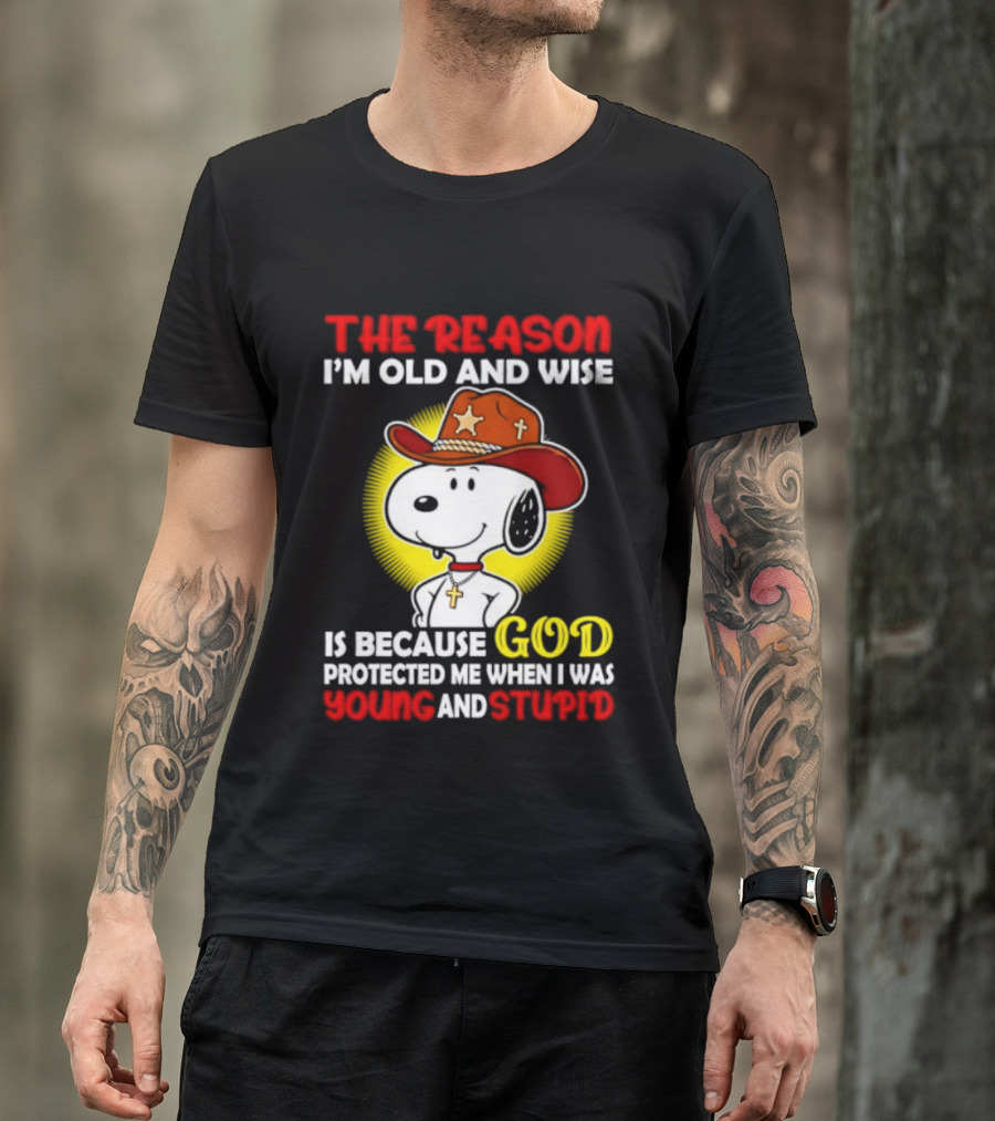 Cowboy Snoopy The Reason I'm Old And Wise God Protected Me When I Was Young And Stupid T-Shirt