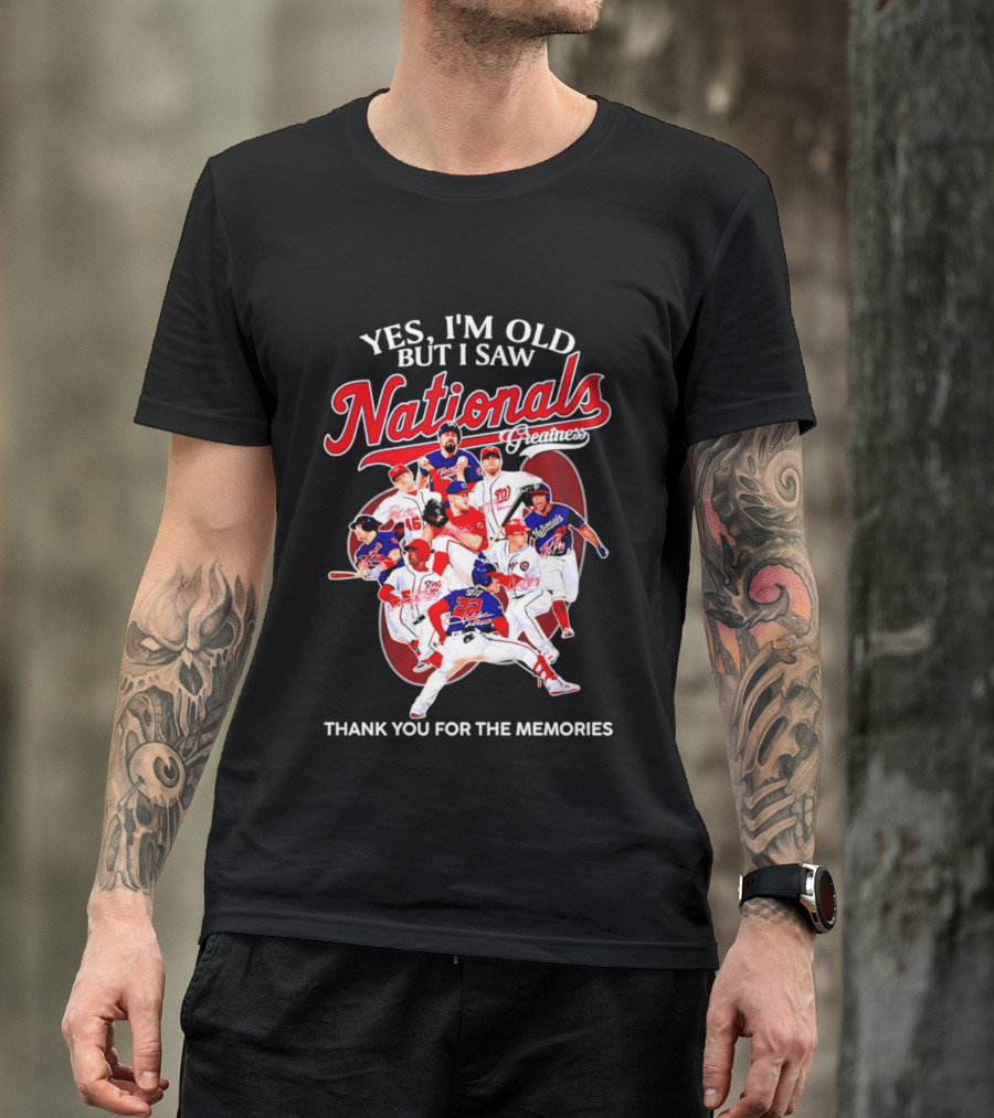 Yes I'm Old But I Saw Nationals Greatness Thank You For The Memories T-Shirt