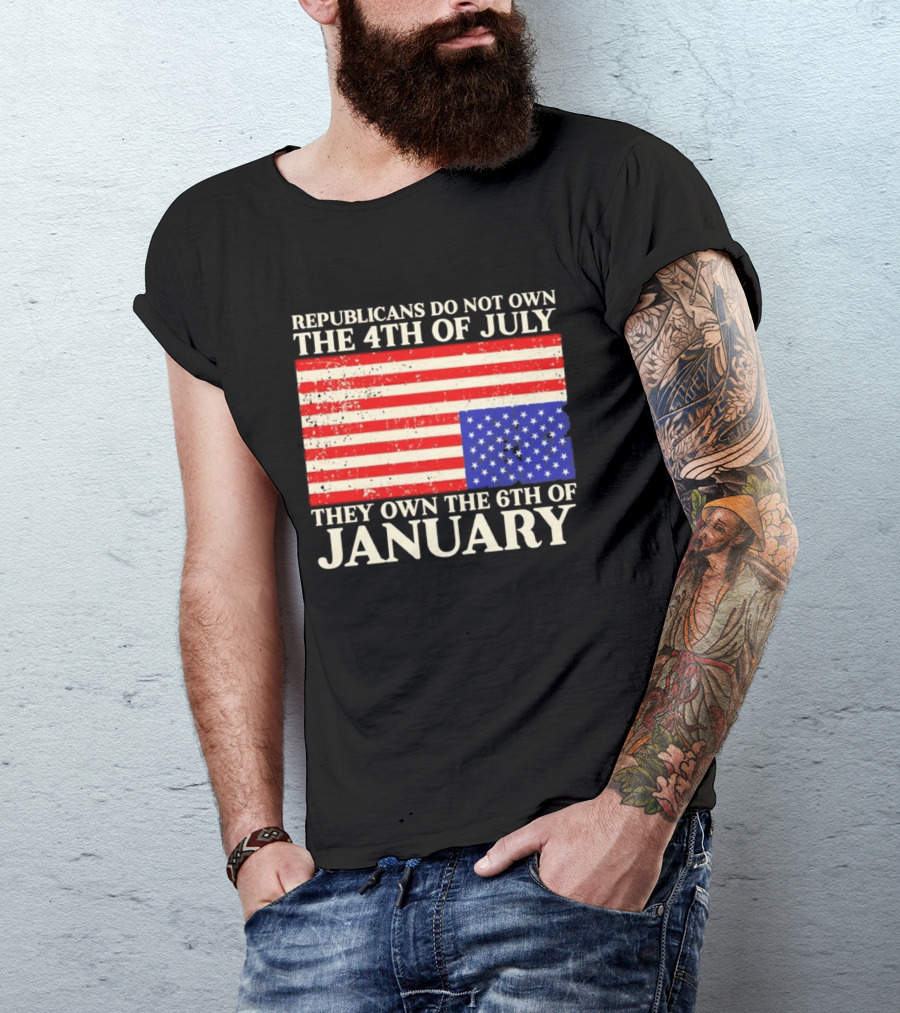 Republicans Do Not Own The 4th Of July They Own The 6th Of January Flag T-Shirt
