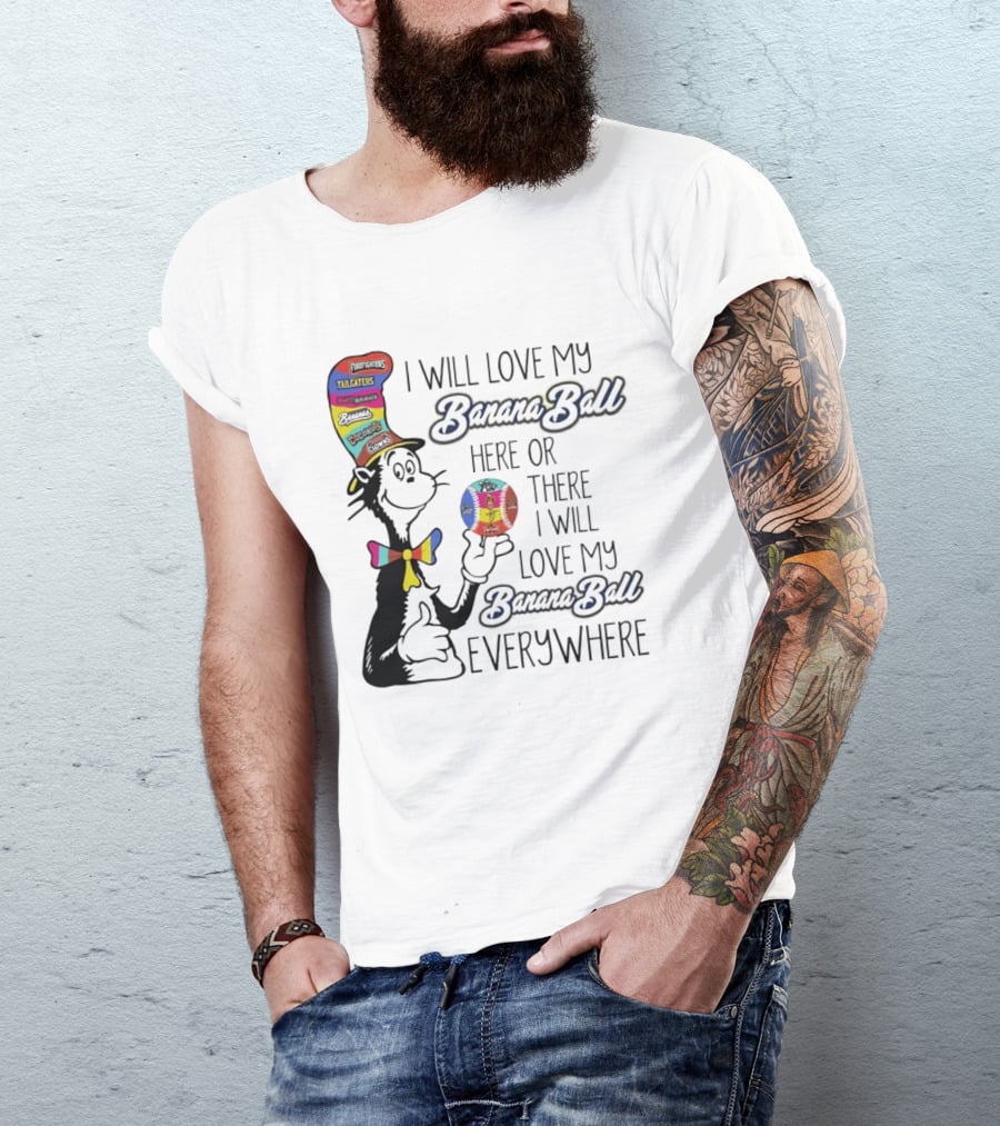 Dr Seuss I Will Love My Banana Ball Here Or There Everywhere T-Shirt