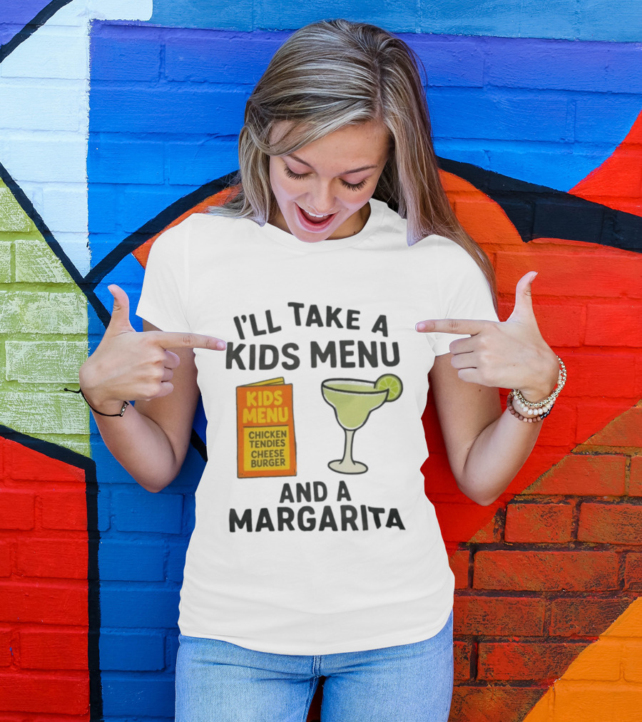 I'll Take A Kids Menu Chicken Tendies Cheeseburger And A Margarita T-Shirt