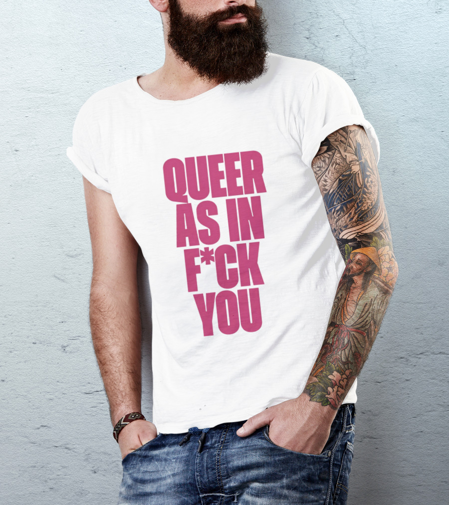 Queer As In Fuck You T-Shirt