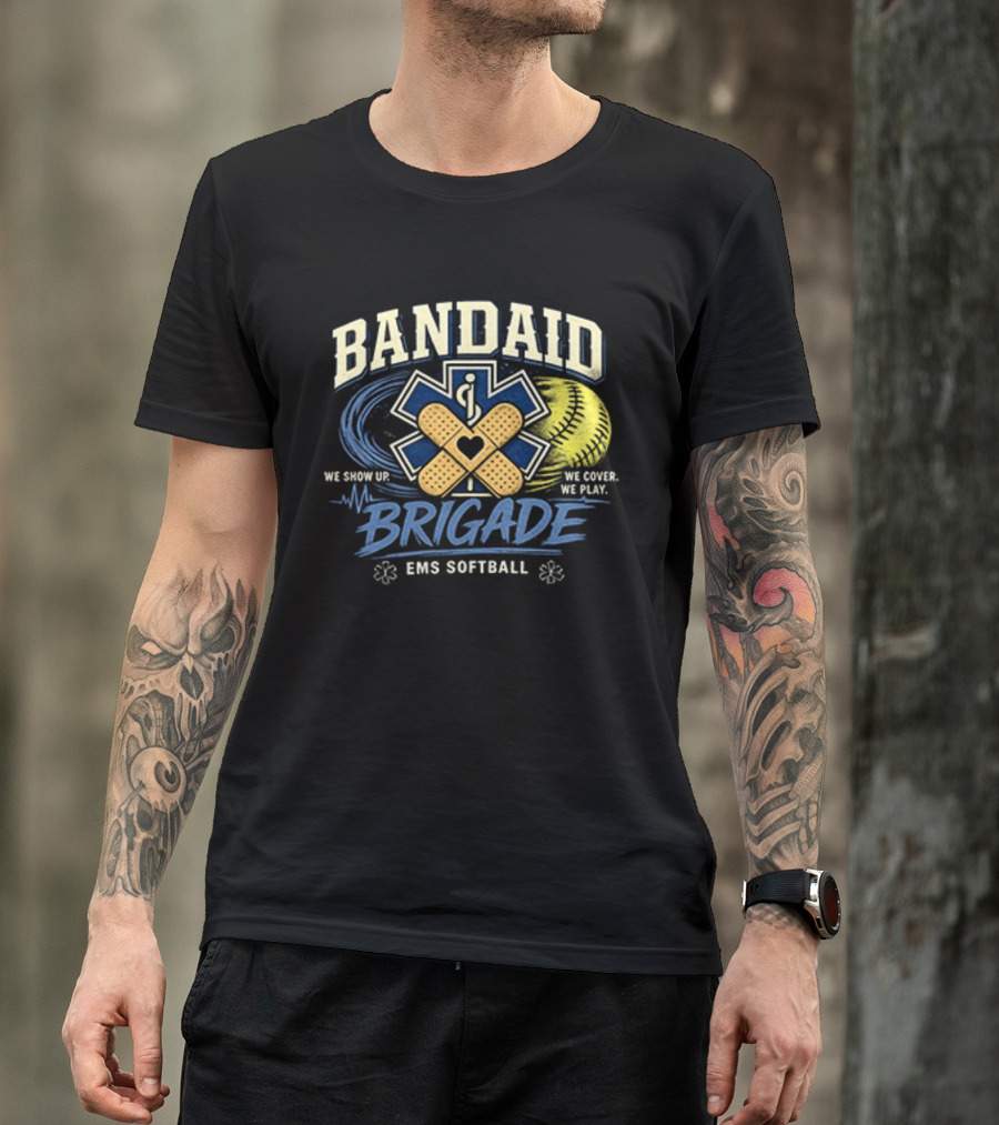 Bandaid Brigade EMS Softball We Show Up We Cover We Play Team Spirit T-Shirt