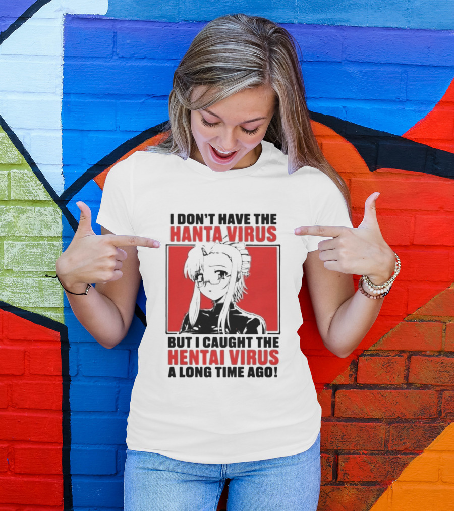 I Don't Have The Hanta Virus But I Caught The Hentai Virus A Long Time Ago Anime T-Shirt