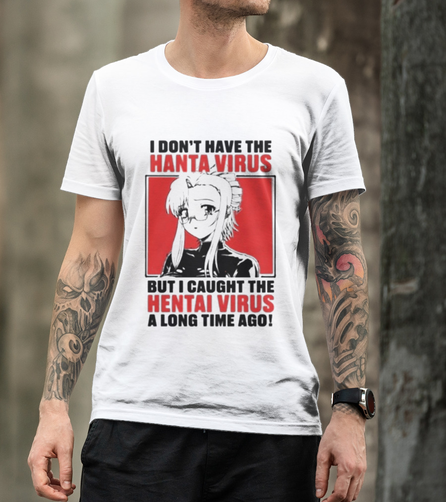 I Don't Have The Hanta Virus But I Caught The Hentai Virus A Long Time Ago Anime T-Shirt