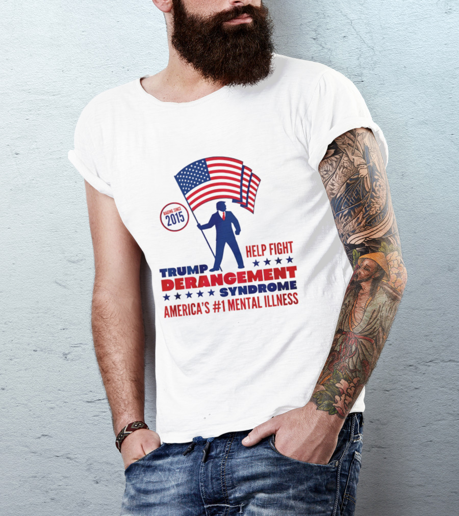 Trump Derangement Syndrome Help Fight America's #1 Mental Illness Since 2015 Flag T-Shirt