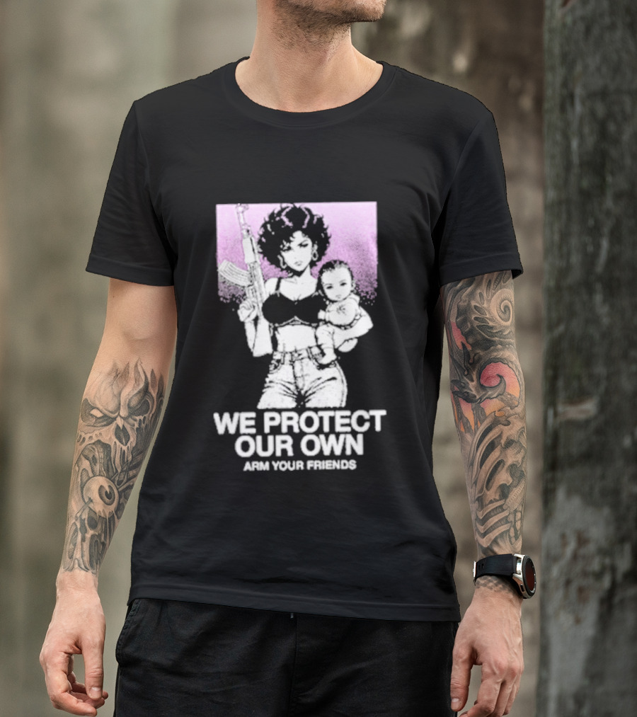 We Protect Our Own Arm Your Friends Empowerment T-Shirt