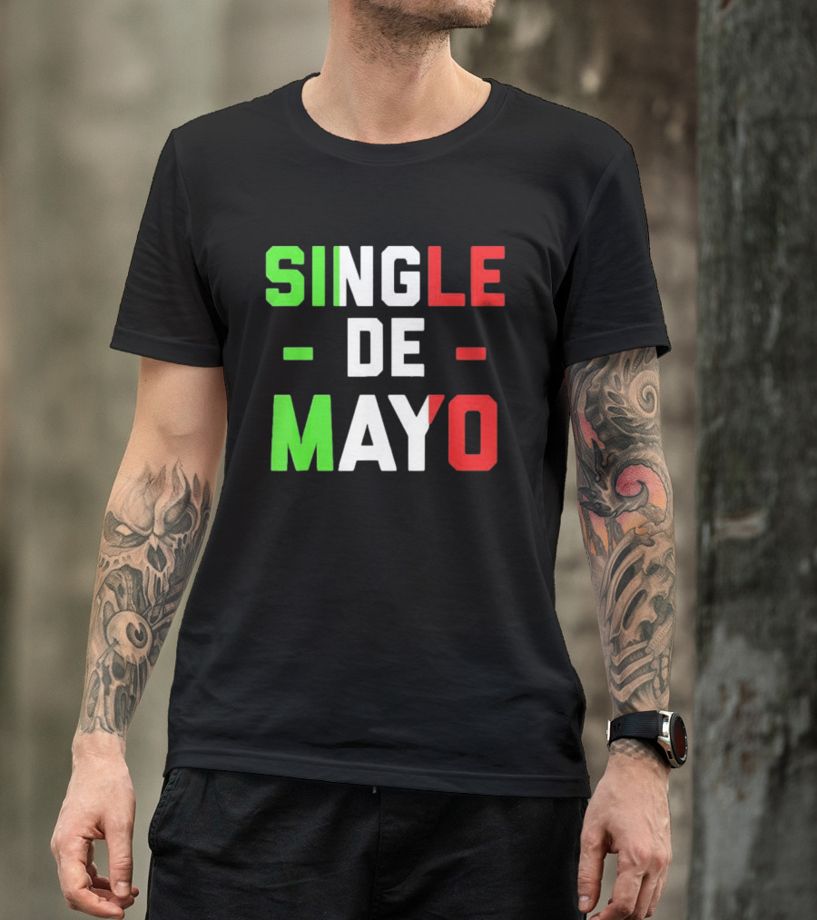 Single De Mayo Mexican Flag Colors Cinco De Mayo Humor T-Shirt