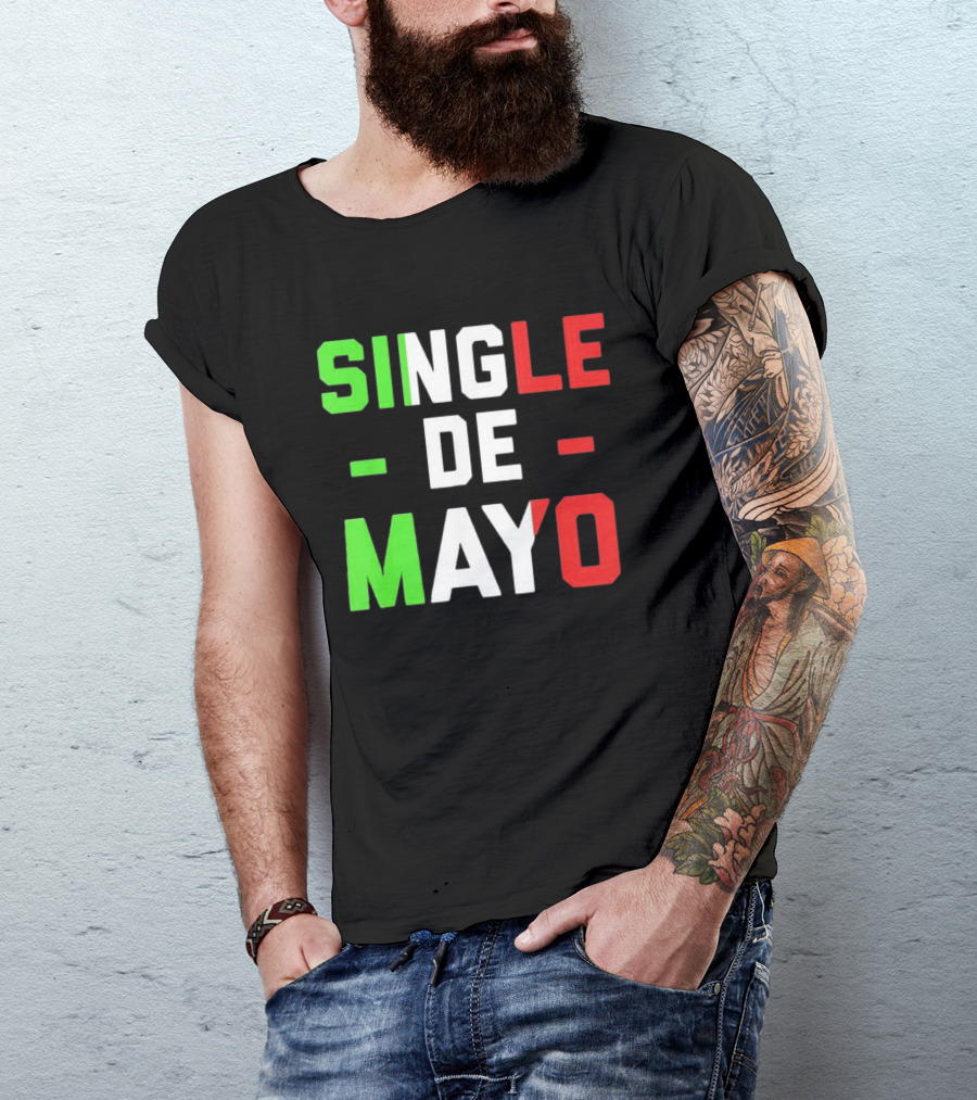 Single De Mayo Mexican Flag Colors Cinco De Mayo Humor T-Shirt