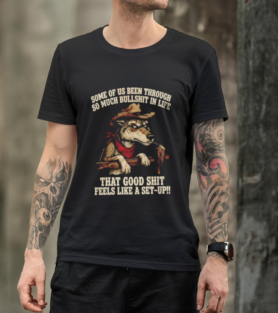 Cowboy Wolf Some Of Us Been Through So Much Bullshit In Life That Good Shit Feels Like A Set Up T-Shirt