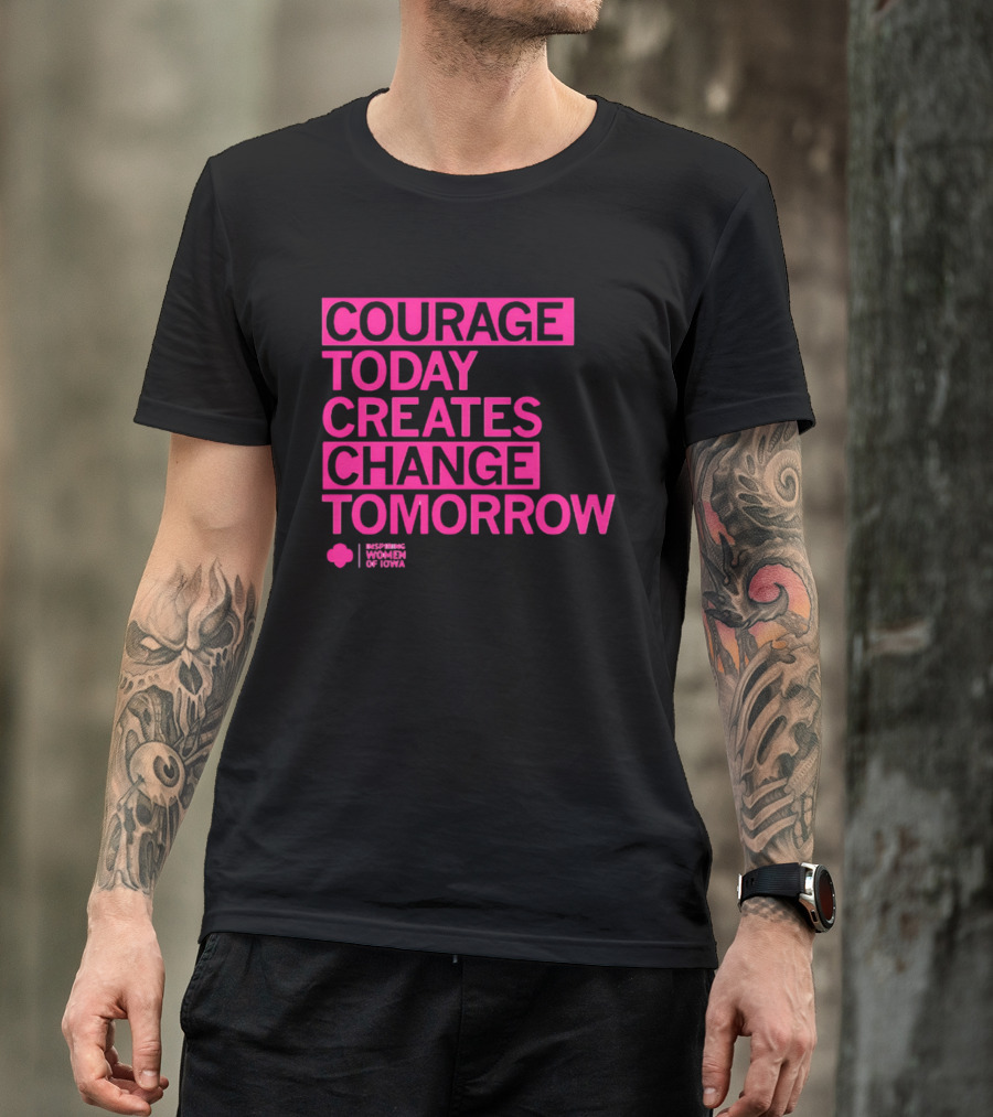 Courage Today Creates Change Tomorrow Girl Scouts Of Iowa T-Shirt
