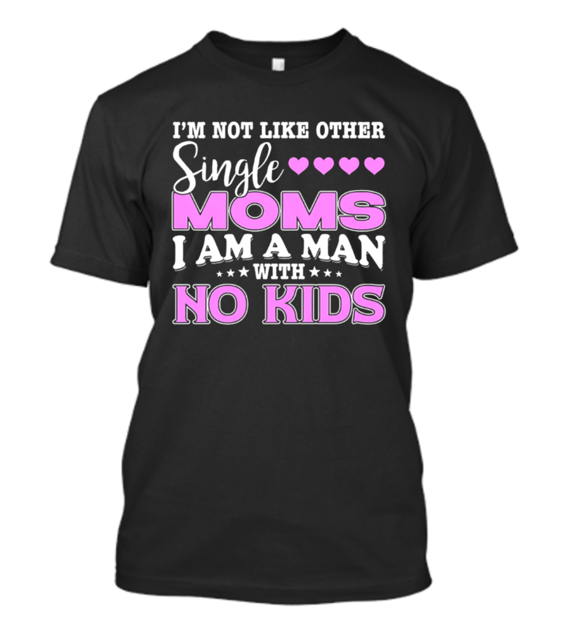 I'm Not Like Other Single Moms I Am A Man With No Kids T-Shirt