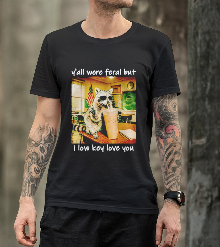Raccoon Y'all Were Feral But I Low Key Love You Classroom Humor T-Shirt