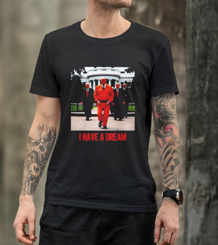 Donald Trump Prisoner I Have A Dream Orange Jumpsuit White House T-Shirt