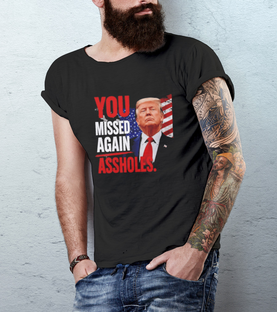 You Missed Again Assholes Trump American Flag T-Shirt