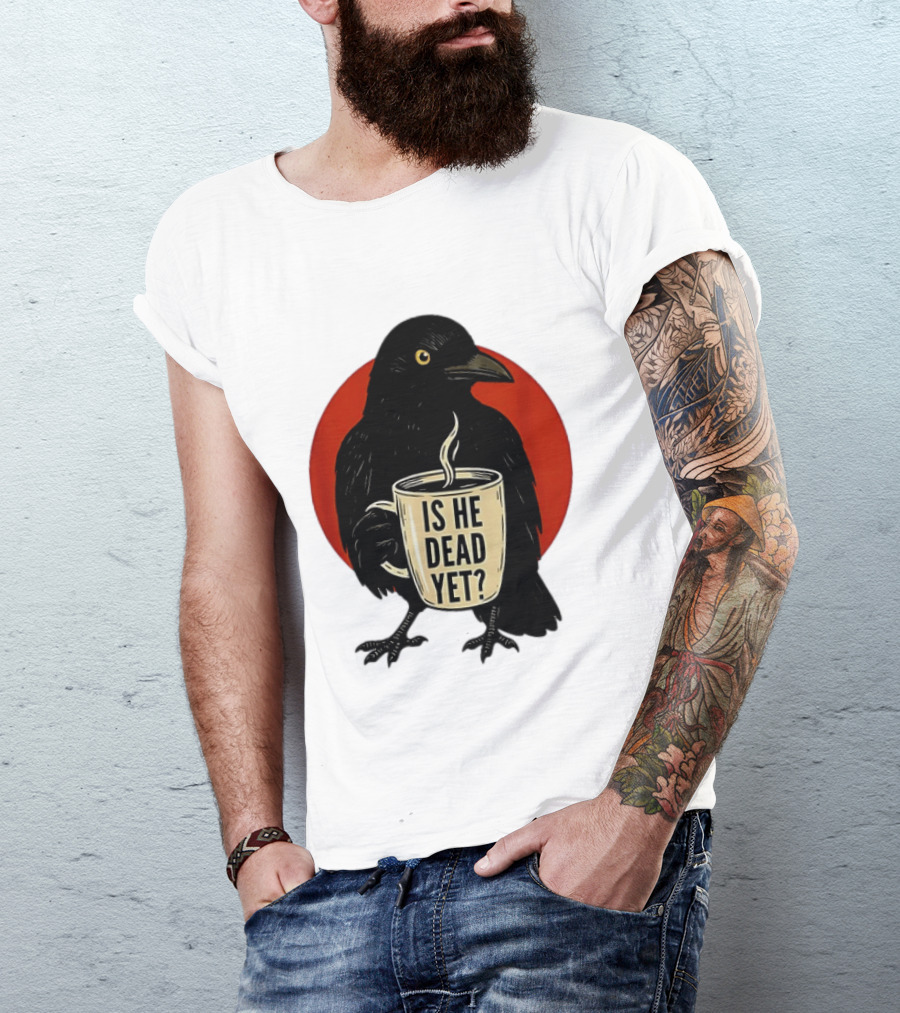 Dark Crow Raven Bird Is He Dead Yet Coffee T-Shirt