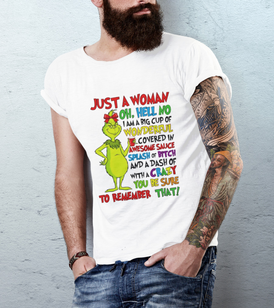 Grinch Just A Woman Oh Hell No I Am A Big Cup Of Wonderful Covered In Awesome Sauce Splash Of Bitch Dash Of Crazy Be Sure To Remember That T-Shirt